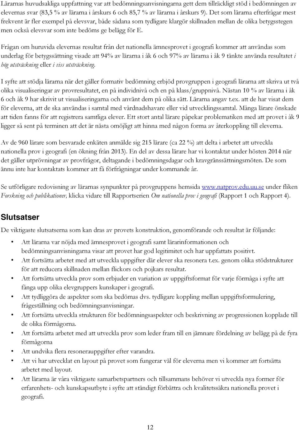 Frågan om huruvida elevernas resultat från det nationella ämnesprovet i geografi kommer att användas som underlag för betygssättning visade att 94% av lärarna i åk 6 och 97% av lärarna i åk 9 tänkte