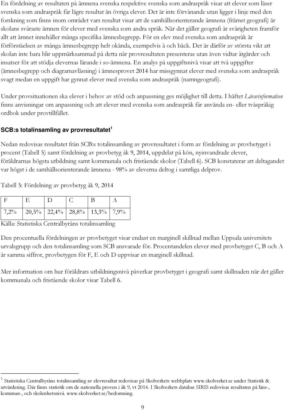 svenska som andra språk. När det gäller geografi är svårigheten framför allt att ämnet innehåller många specifika ämnesbegrepp.