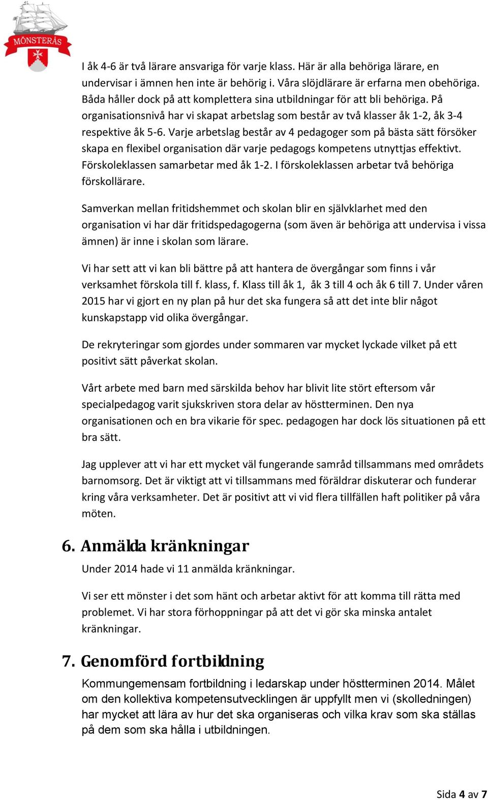 Varje arbetslag består av 4 pedagoger som på bästa sätt försöker skapa en flexibel organisation där varje pedagogs kompetens utnyttjas effektivt. Förskoleklassen samarbetar med åk 1-2.