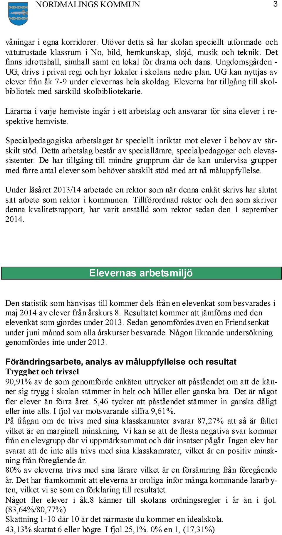 UG kan nyttjas av elever från åk 7-9 under elevernas hela skoldag. Eleverna har tillgång till skolbibliotek med särskild skolbibliotekarie.