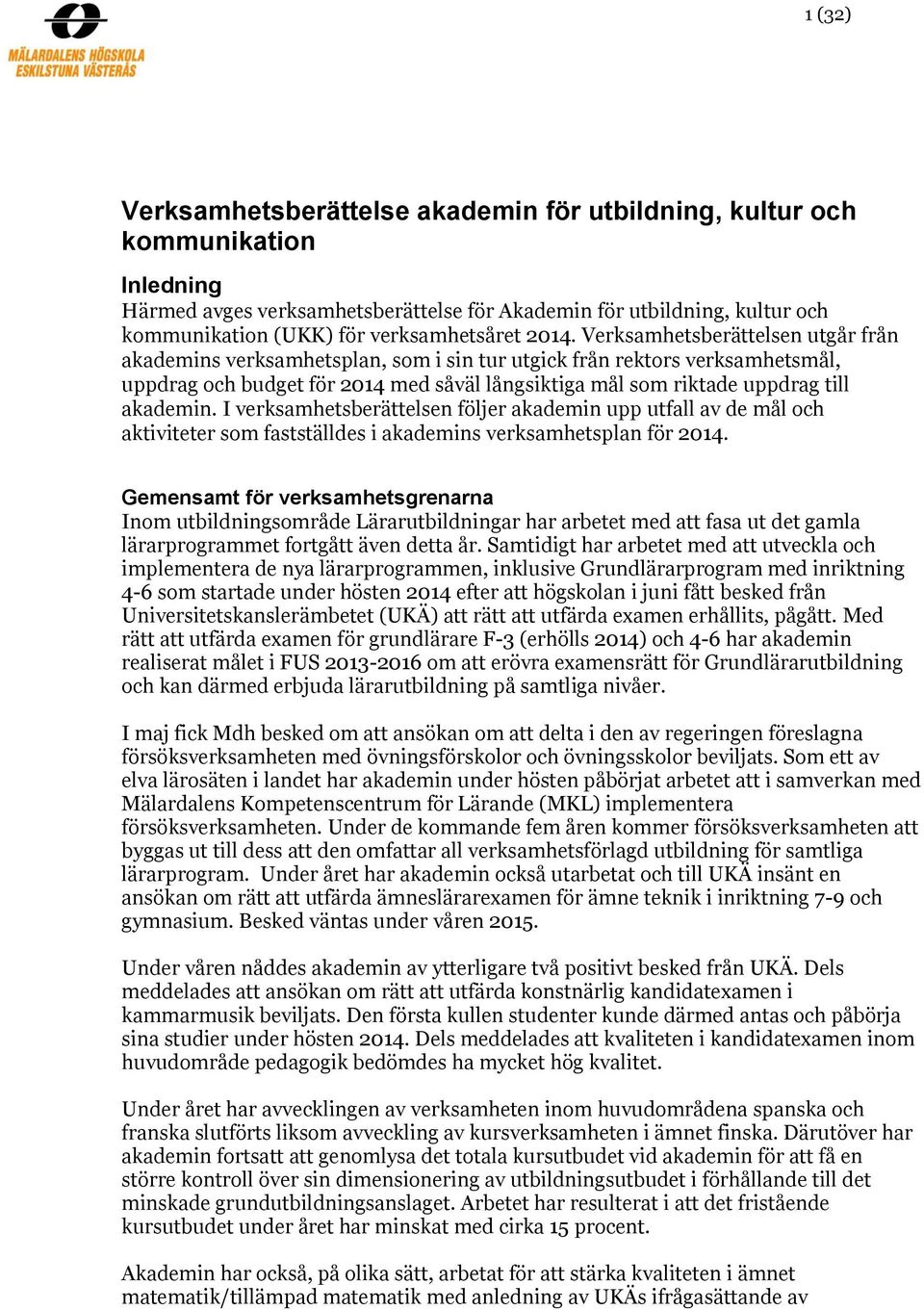 Verksamhetsberättelsen utgår från akademins verksamhetsplan, som i sin tur utgick från rektors verksamhetsmål, uppdrag och budget för 2014 med såväl långsiktiga mål som riktade uppdrag till akademin.