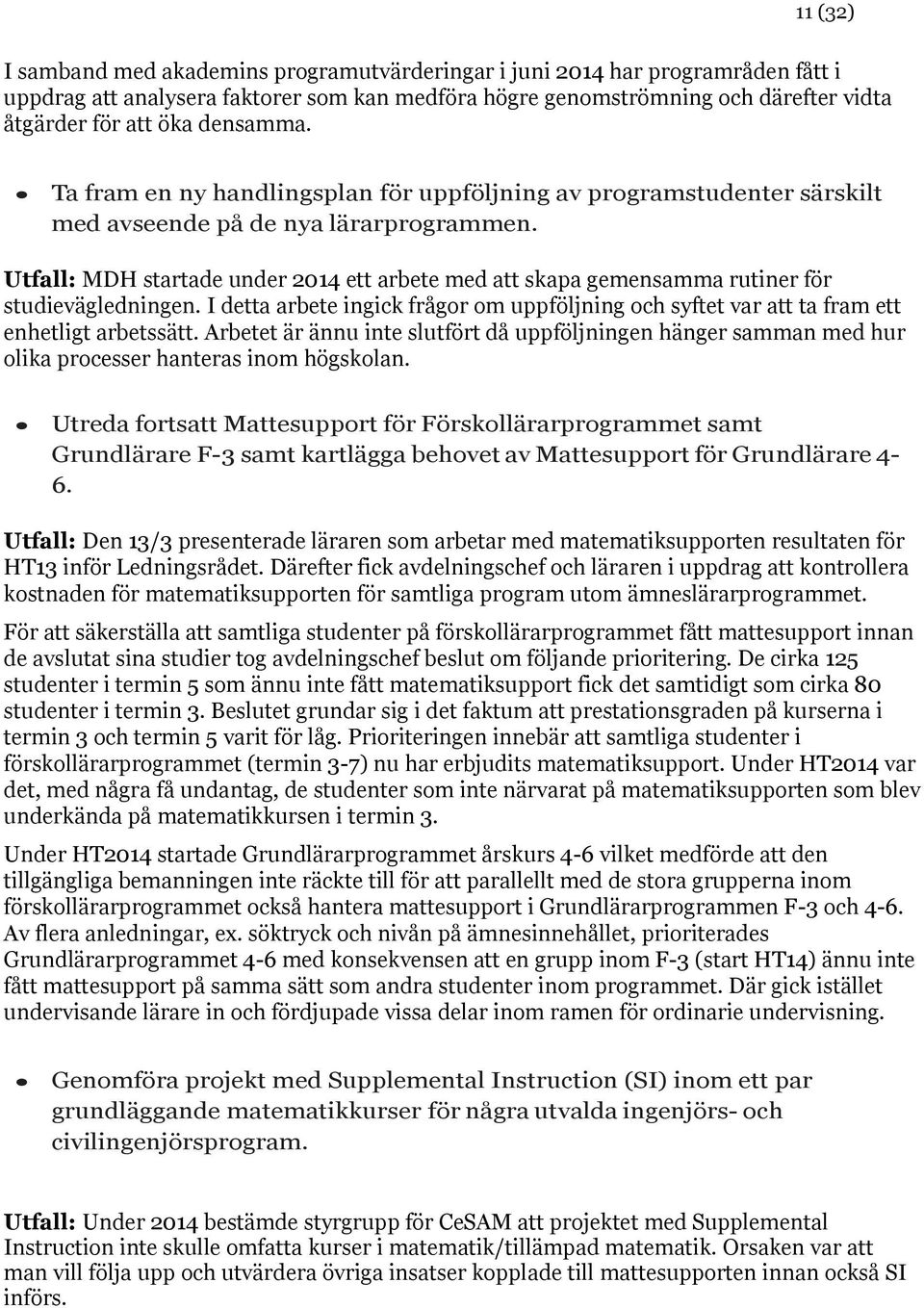 Utfall: MDH startade under 2014 ett arbete med att skapa gemensamma rutiner för studievägledningen. I detta arbete ingick frågor om uppföljning och syftet var att ta fram ett enhetligt arbetssätt.