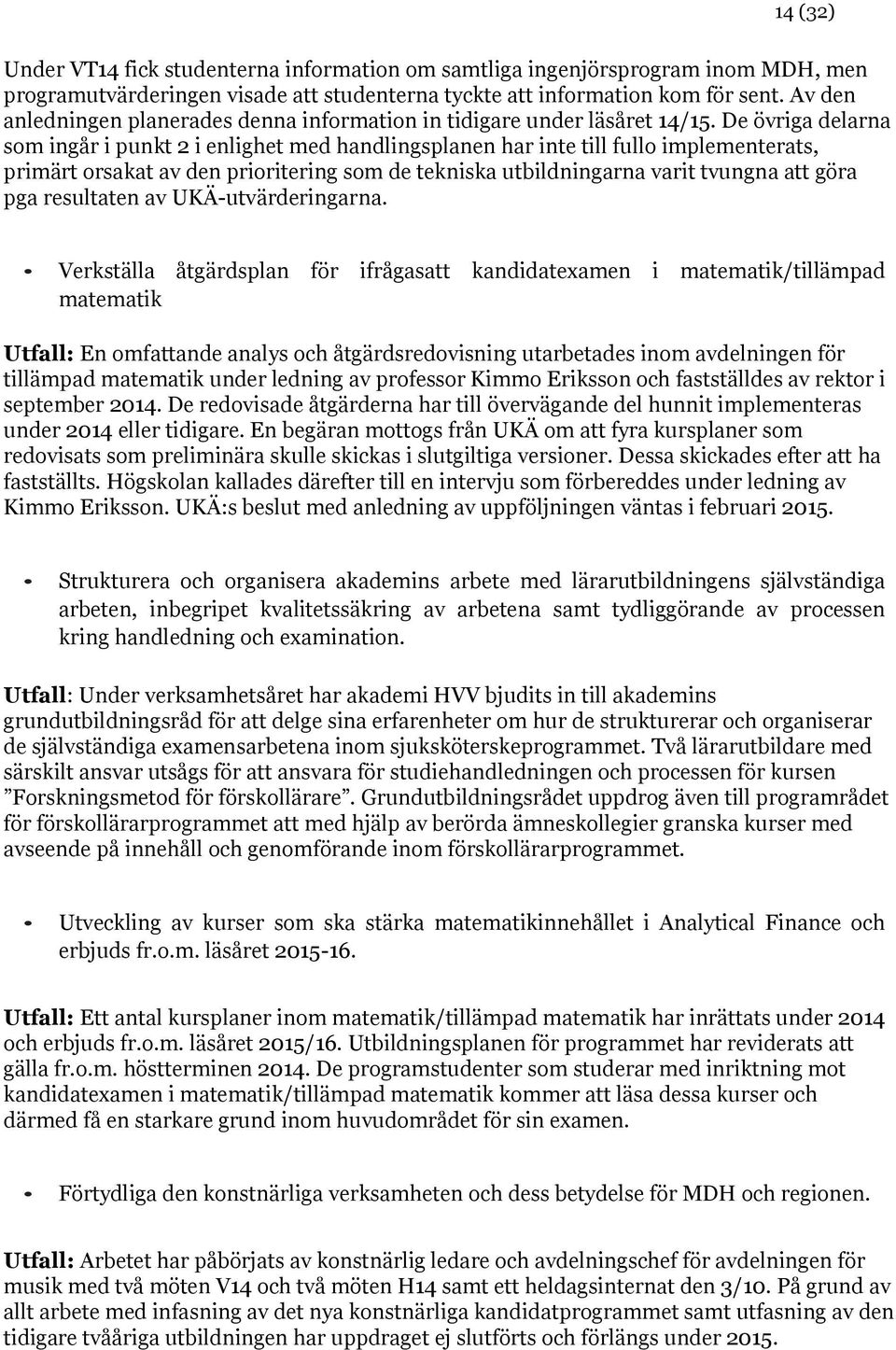 De övriga delarna som ingår i punkt 2 i enlighet med handlingsplanen har inte till fullo implementerats, primärt orsakat av den prioritering som de tekniska utbildningarna varit tvungna att göra pga