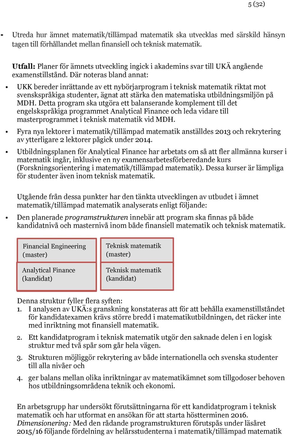 Där noteras bland annat: UKK bereder inrättande av ett nybörjarprogram i teknisk matematik riktat mot svenskspråkiga studenter, ägnat att stärka den matematiska utbildningsmiljön på MDH.