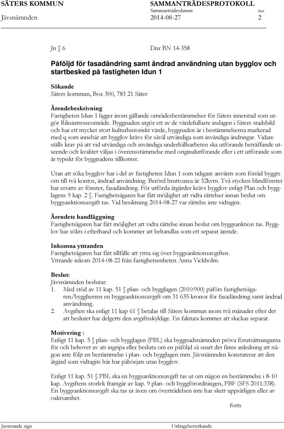 Byggnaden utgör ett av de värdefullaste inslagen i Säters stadsbild och har ett mycket stort kulturhistoriskt värde, byggnaden är i bestämmelserna markerad med q som innebär att bygglov krävs för