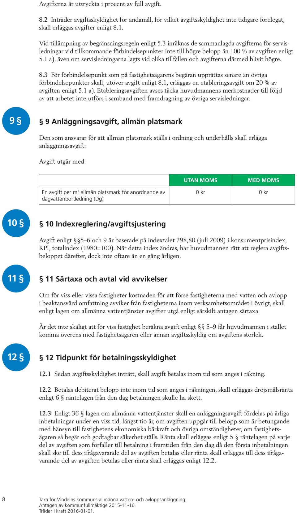 1 a), även om servisledningarna lagts vid olika tillfällen och avgifterna därmed blivit högre. 8.