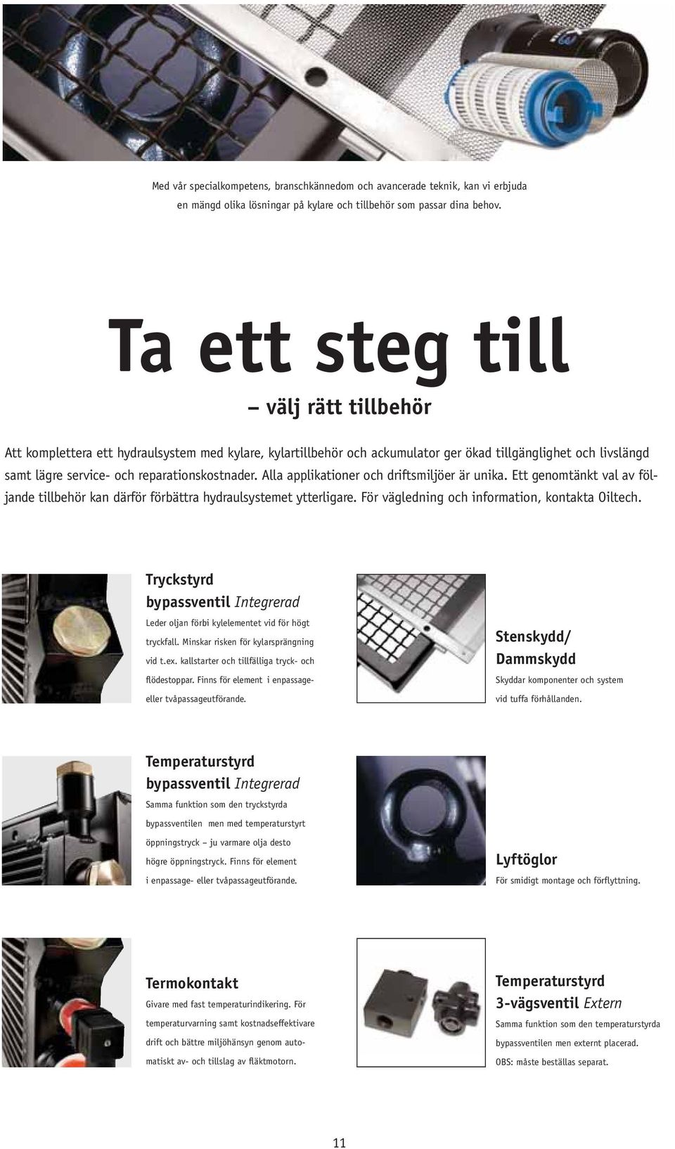 Alla applikationer och driftsmiljöer är unika. Ett genomtänkt val av följande tillbehör kan därför förbättra hydraulsystemet ytterligare. För vägledning och information, kontakta Oiltech.