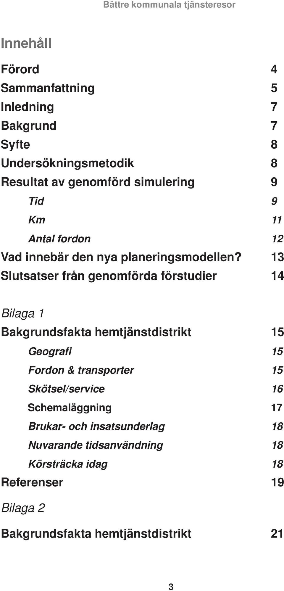 13 Slutsatser från genomförda förstudier 14 Bilaga 1 Bakgrundsfakta hemtjänstdistrikt 15 Geografi 15 Fordon & transporter