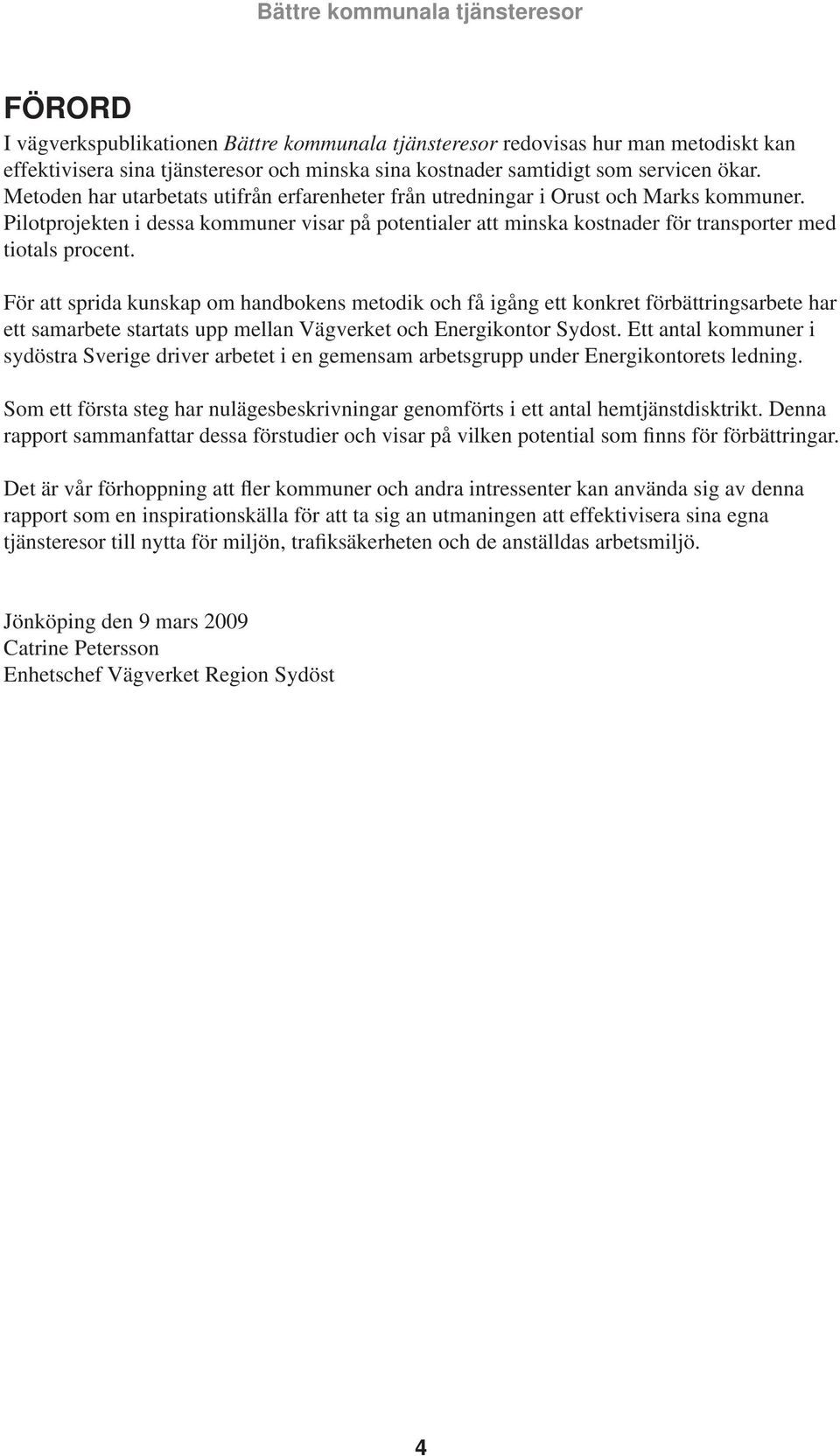 För att sprida kunskap om handbokens metodik och få igång ett konkret förbättringsarbete har ett samarbete startats upp mellan Vägverket och Energikontor Sydost.