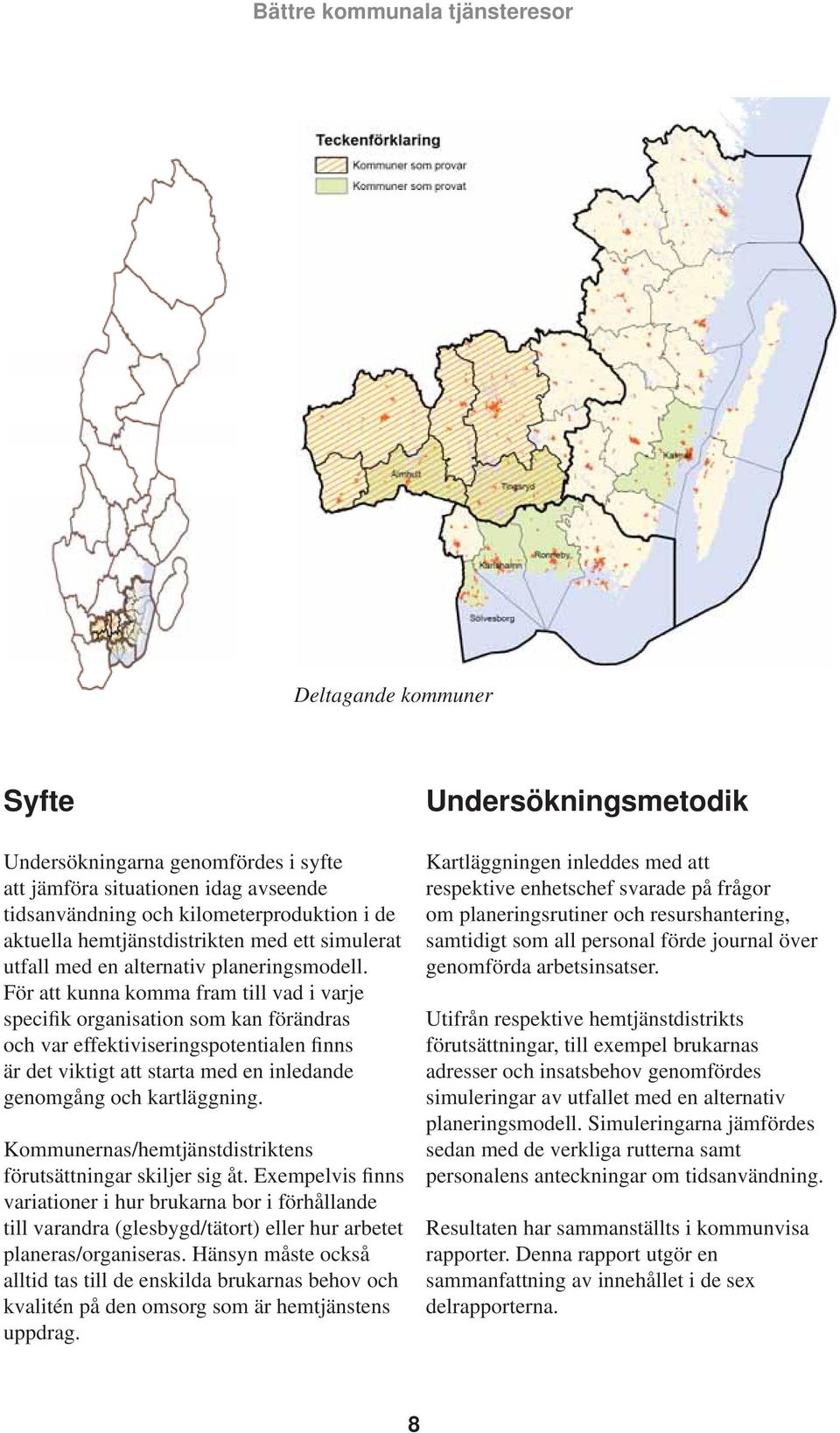 För att kunna komma fram till vad i varje specifik organisation som kan förändras och var effektiviseringspotentialen finns är det viktigt att starta med en inledande genomgång och kartläggning.