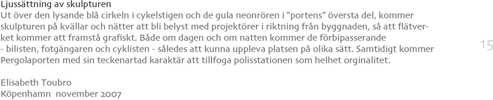 Både om dagen och om natten kommer de förbipasserande - bilisten, fotgängaren och cyklisten - således att kunna uppleva platsen på olika