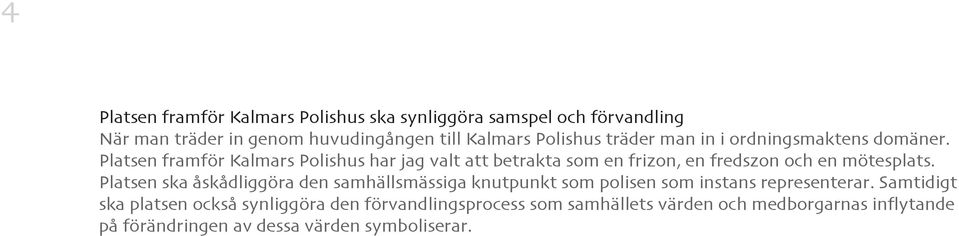 Platsen framför Kalmars Polishus har jag valt att betrakta som en frizon, en fredszon och en mötesplats.