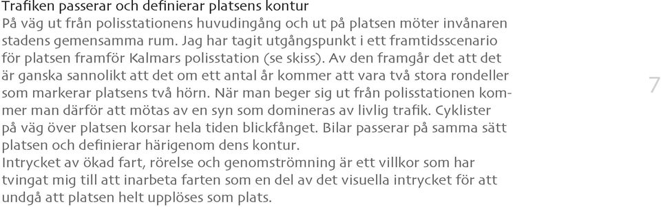 Av den framgår det att det är ganska sannolikt att det om ett antal år kommer att vara två stora rondeller som markerar platsens två hörn.