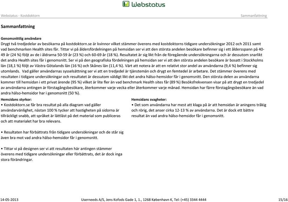 Tittar vi på åldersfördelningen på hemsidan ser vi att den största andelen besökare befinner sig i ett åldersspann på 40-49 år (24 %) följt av de i åldrarna 50-59 år (23 %) och 60-69 år (18 %).