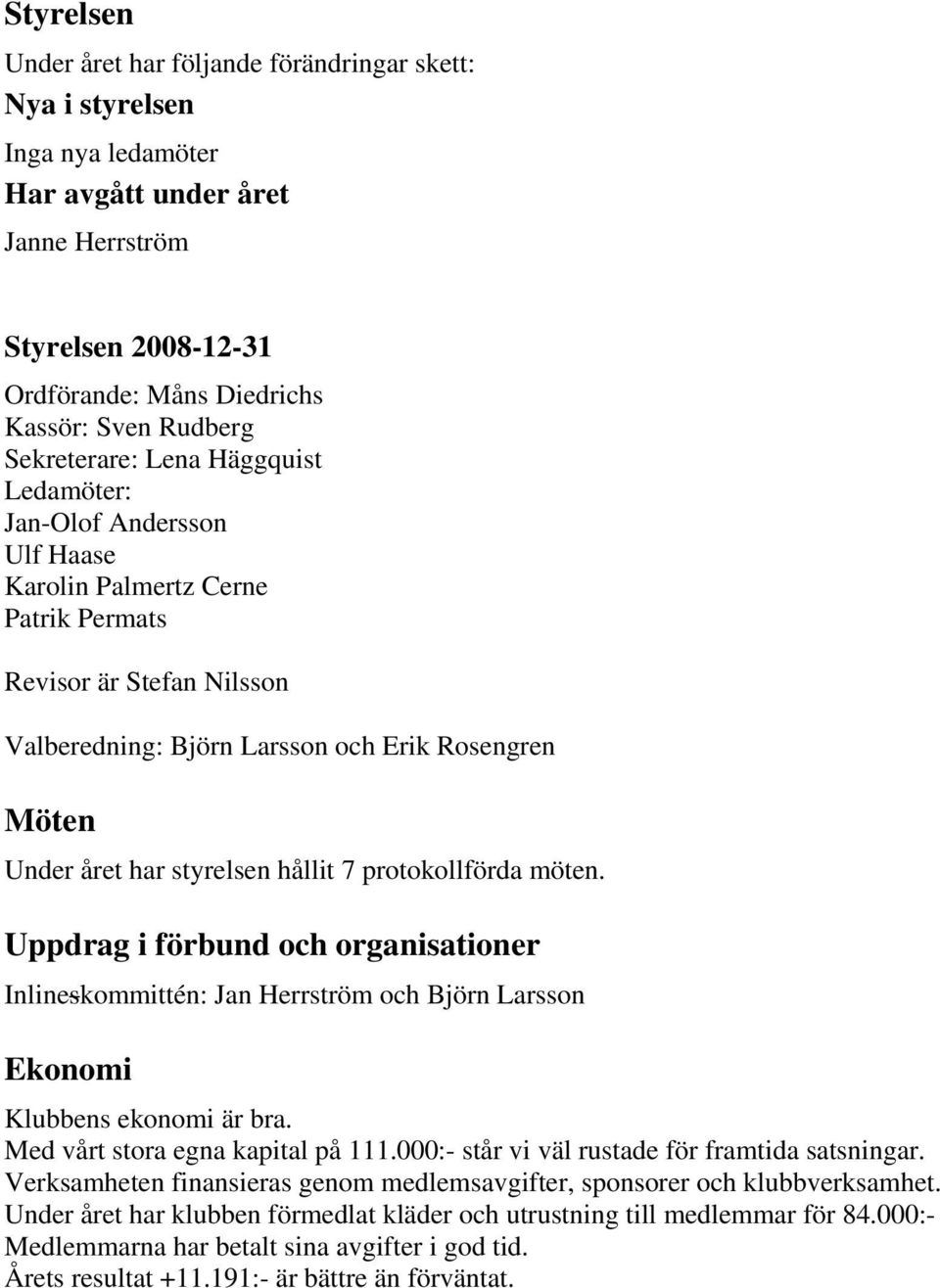 styrelsen hållit 7 protokollförda möten. Uppdrag i förbund och organisationer Inlineskommittén: Jan Herrström och Björn Larsson Ekonomi Klubbens ekonomi är bra. Med vårt stora egna kapital på 111.