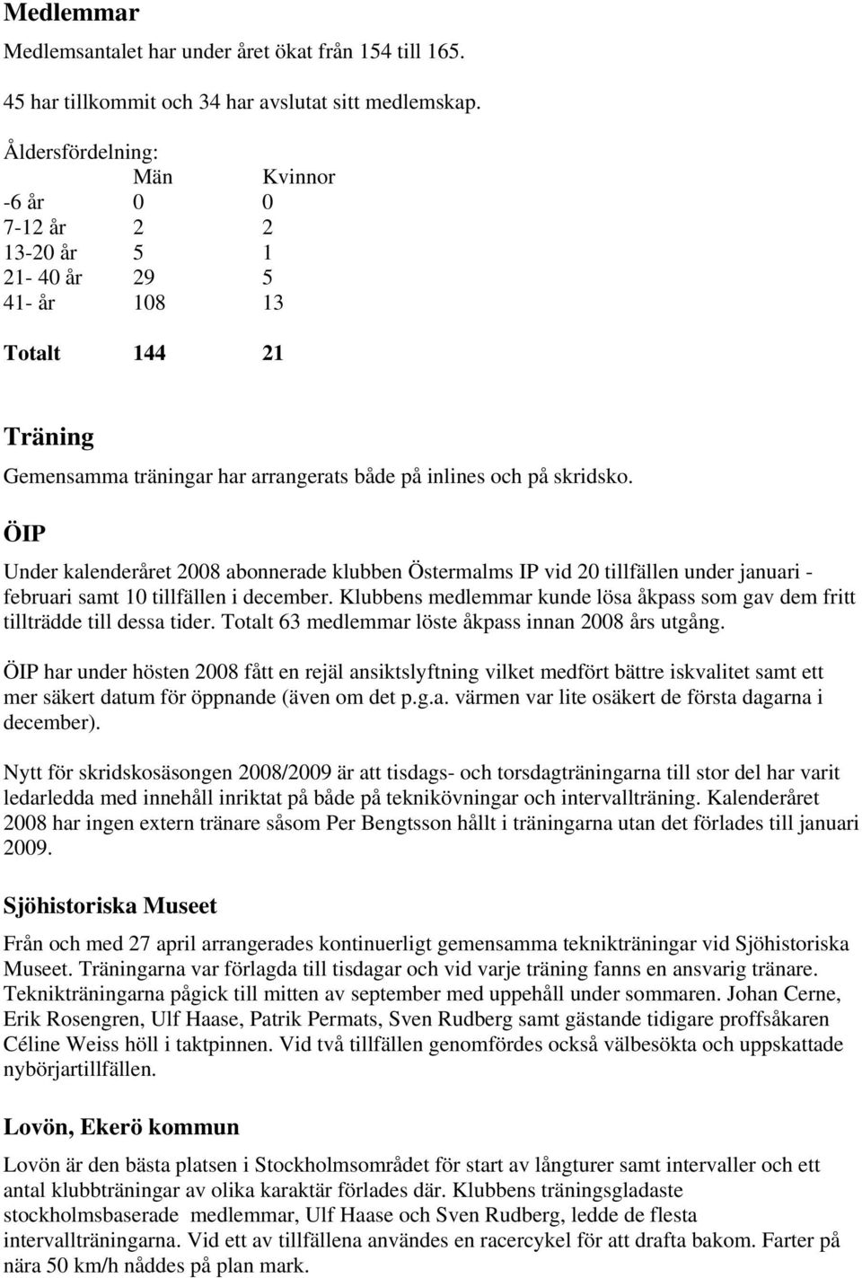 ÖIP Under kalenderåret 2008 abonnerade klubben Östermalms IP vid 20 tillfällen under januari - februari samt 10 tillfällen i december.