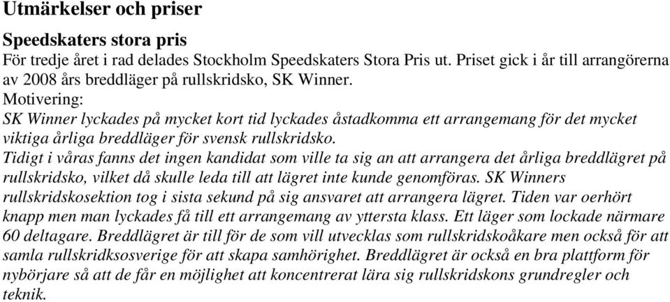 Tidigt i våras fanns det ingen kandidat som ville ta sig an att arrangera det årliga breddlägret på rullskridsko, vilket då skulle leda till att lägret inte kunde genomföras.