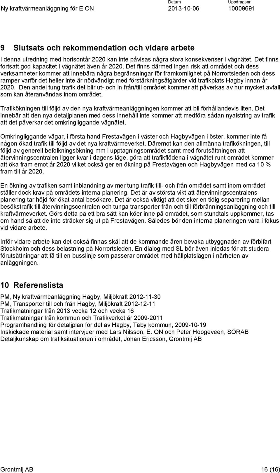 förstärkningsåtgärder vid trafikplats Hagby innan år 2020. Den andel tung trafik det blir ut- och in från/till området kommer att påverkas av hur mycket avfall som kan återanvändas inom området.