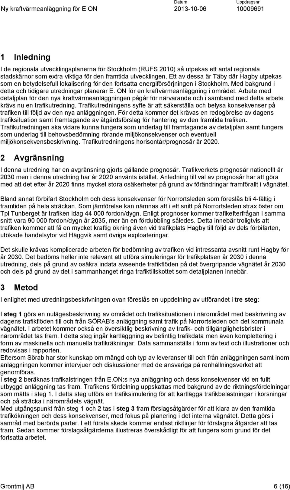 ON för en kraftvärmeanläggning i området. Arbete med detaljplan för den nya kraftvärmeanläggningen pågår för närvarande och i samband med detta arbete krävs nu en trafikutredning.