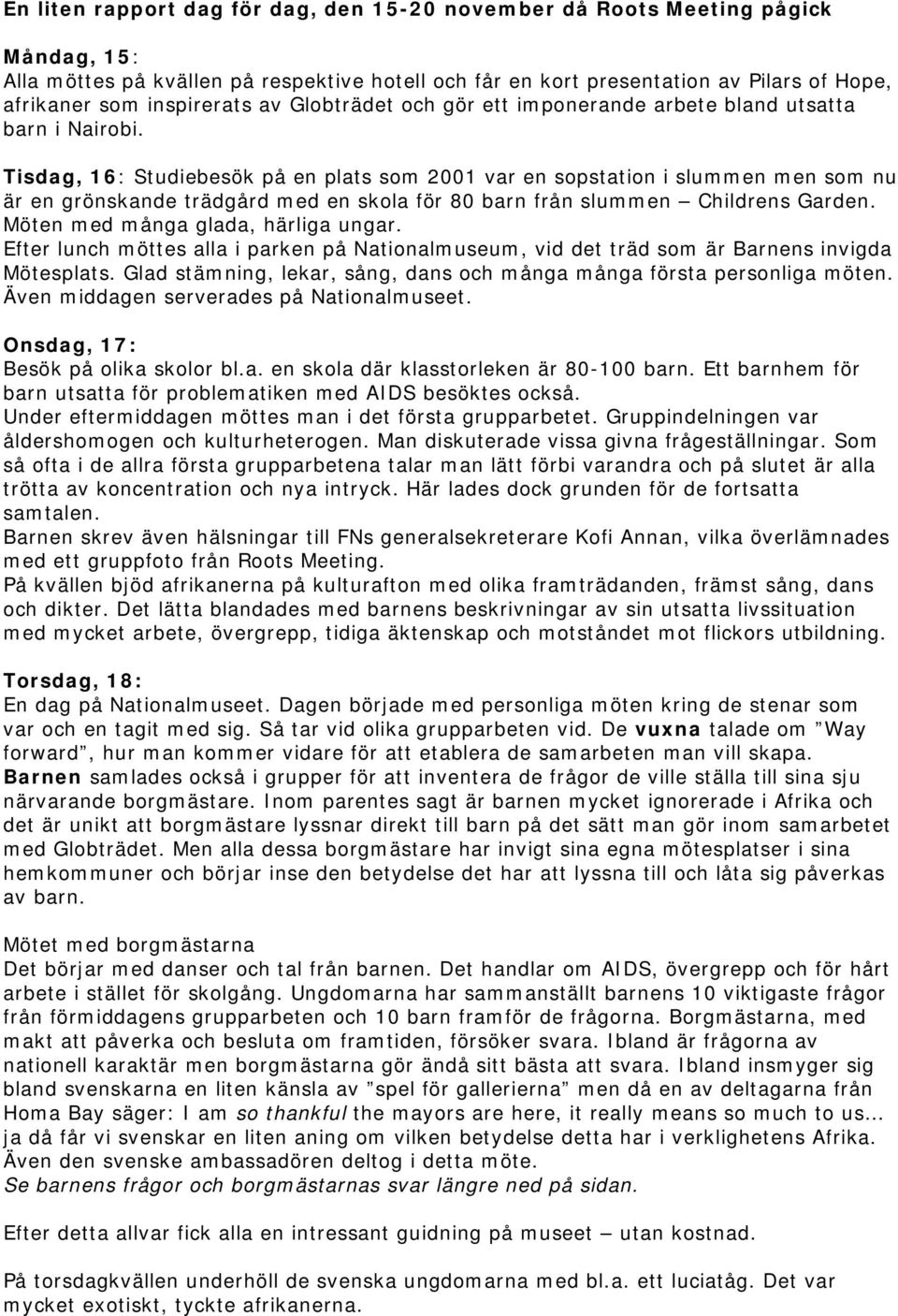 Tisdag, 16: Studiebesök på en plats som 2001 var en sopstation i slummen men som nu är en grönskande trädgård med en skola för 80 barn från slummen Childrens Garden.