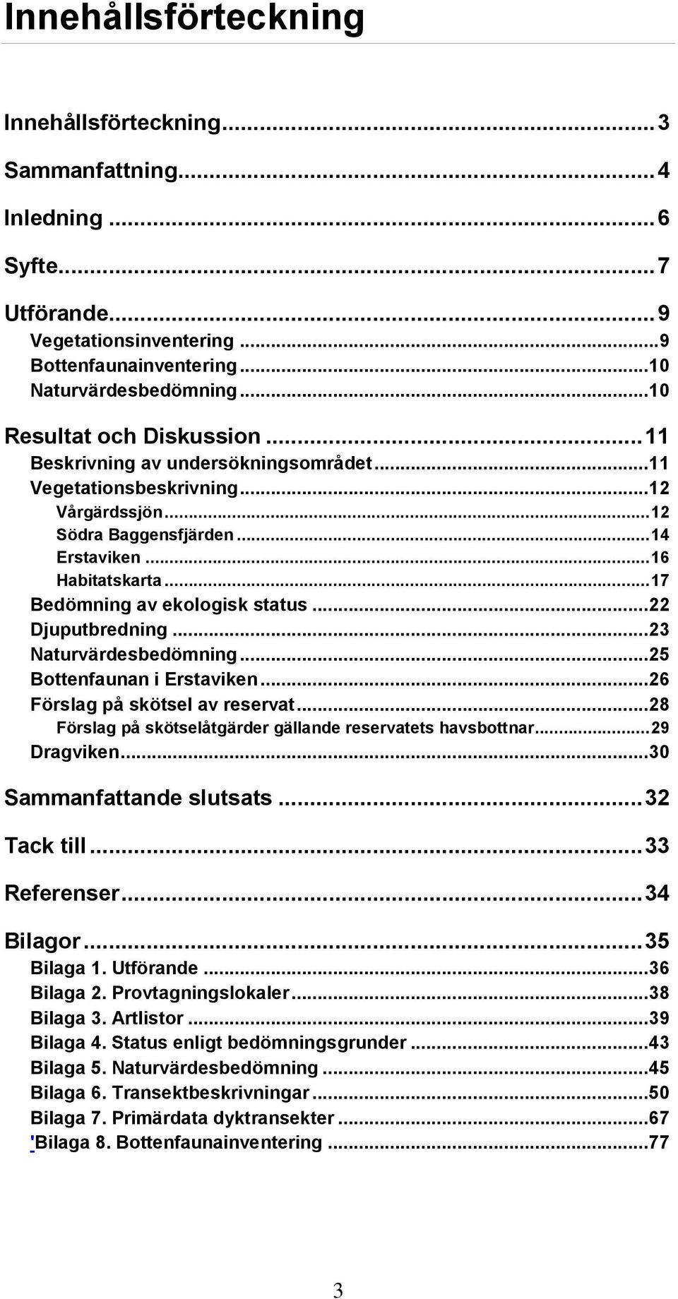 .. 17 Bedömning av ekologisk status... 22 Djuputbredning... 23 Naturvärdesbedömning... 25 Bottenfaunan i Erstaviken... 26 Förslag på skötsel av reservat.