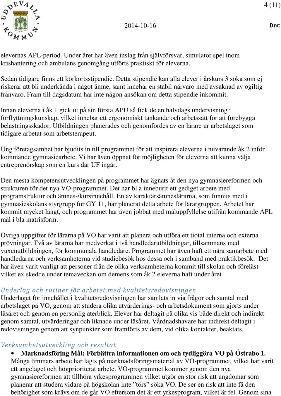 Detta stipendie kan alla elever i årskurs 3 söka som ej riskerar att bli underkända i något ämne, samt innehar en stabil närvaro med avsaknad av ogiltig frånvaro.