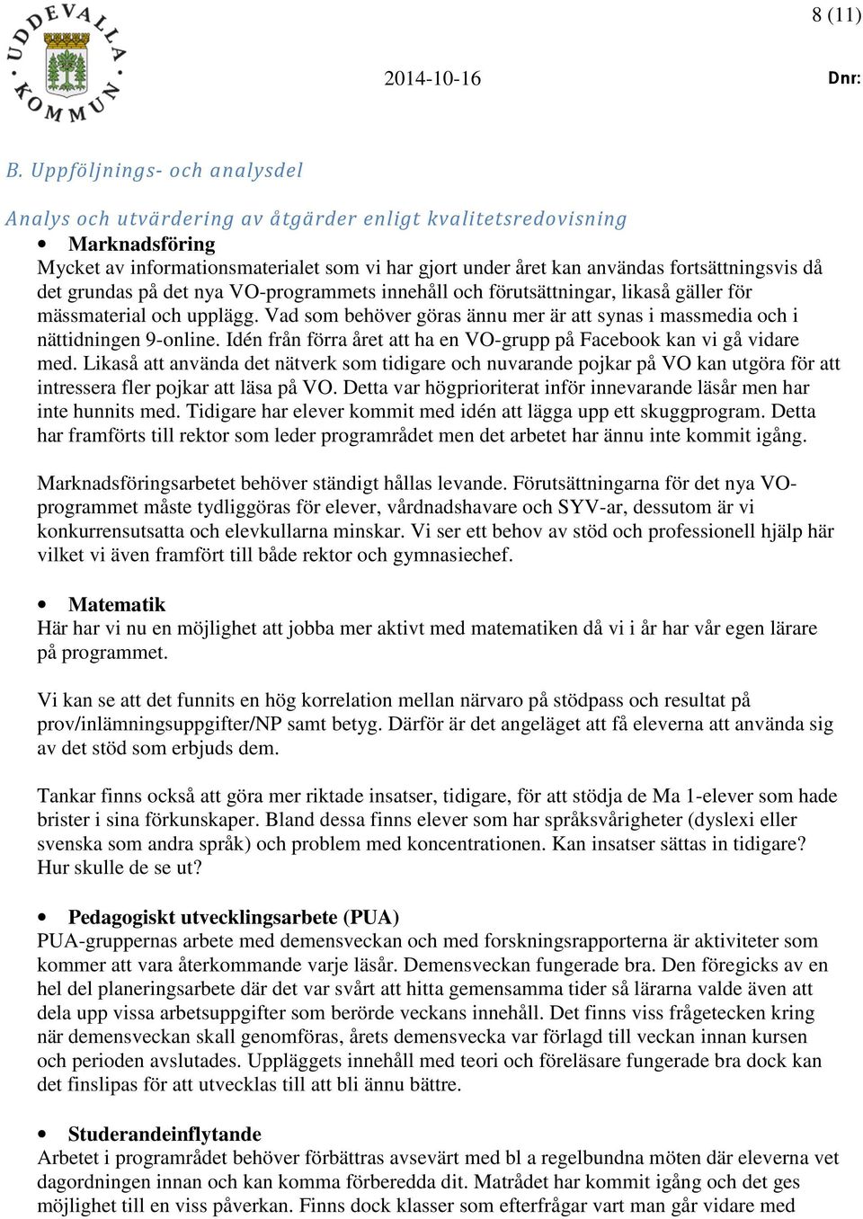 det grundas på det nya VO-programmets innehåll och förutsättningar, likaså gäller för mässmaterial och upplägg. Vad som behöver göras ännu mer är att synas i massmedia och i nättidningen 9-online.