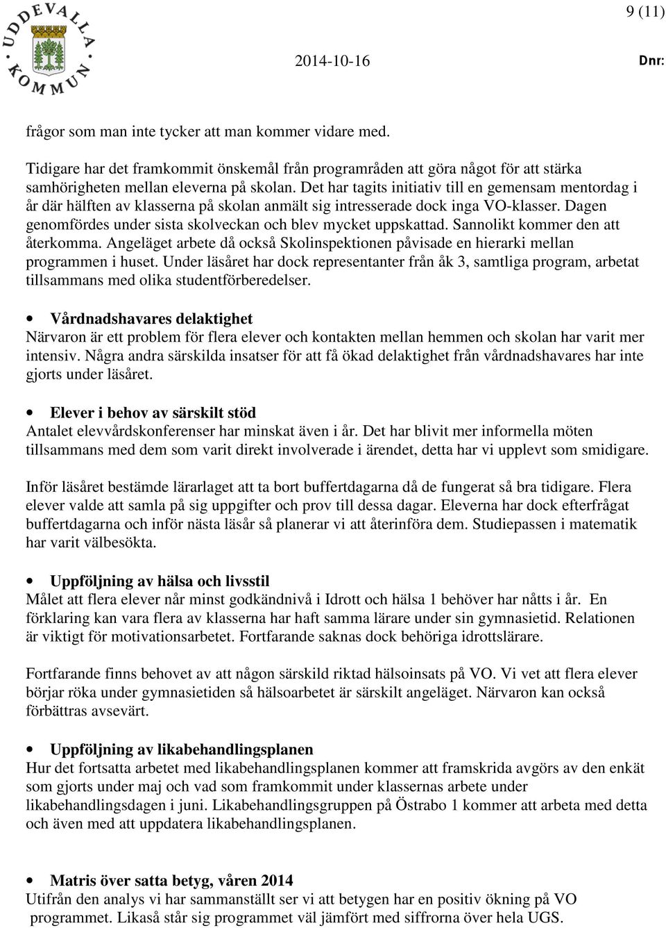 Dagen genomfördes under sista skolveckan och blev mycket uppskattad. Sannolikt kommer den att återkomma. Angeläget arbete då också Skolinspektionen påvisade en hierarki mellan programmen i huset.