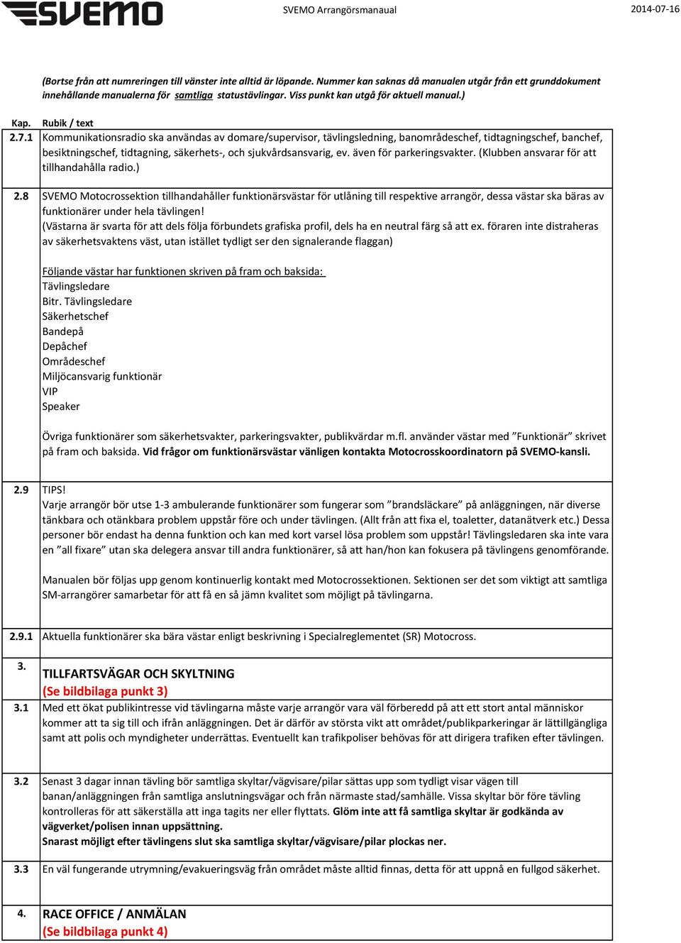 8 SVEMO Motocrossektion tillhandahåller funktionärsvästar för utlåning till respektive arrangör, dessa västar ska bäras av funktionärer under hela tävlingen!