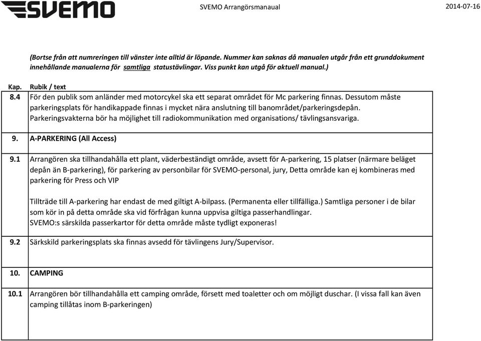 Parkeringsvakterna bör ha möjlighet till radiokommunikation med organisations/ tävlingsansvariga. 9. A-PARKERING (All Access) 9.