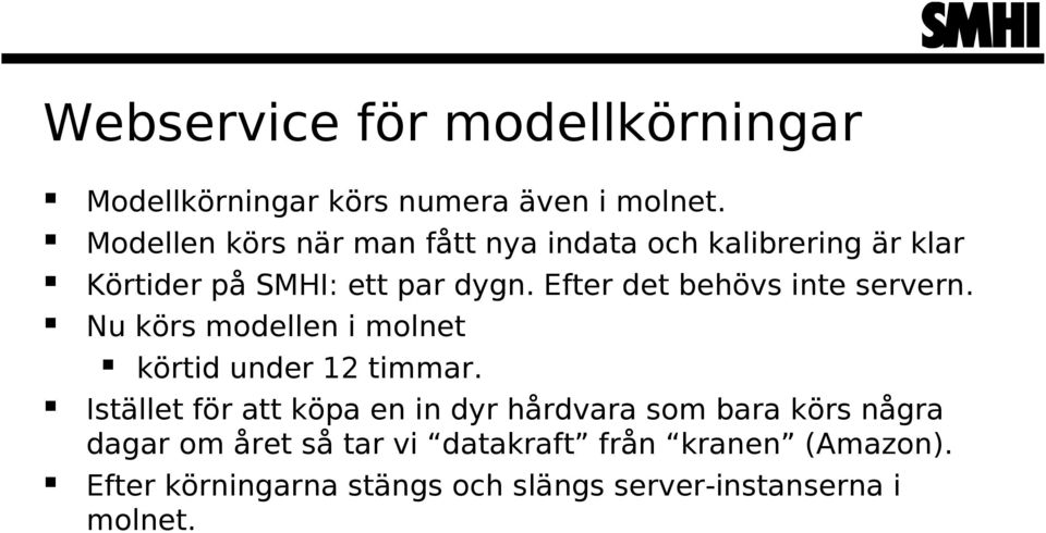 Efter det behövs inte servern. Nu körs modellen i molnet körtid under 12 timmar.