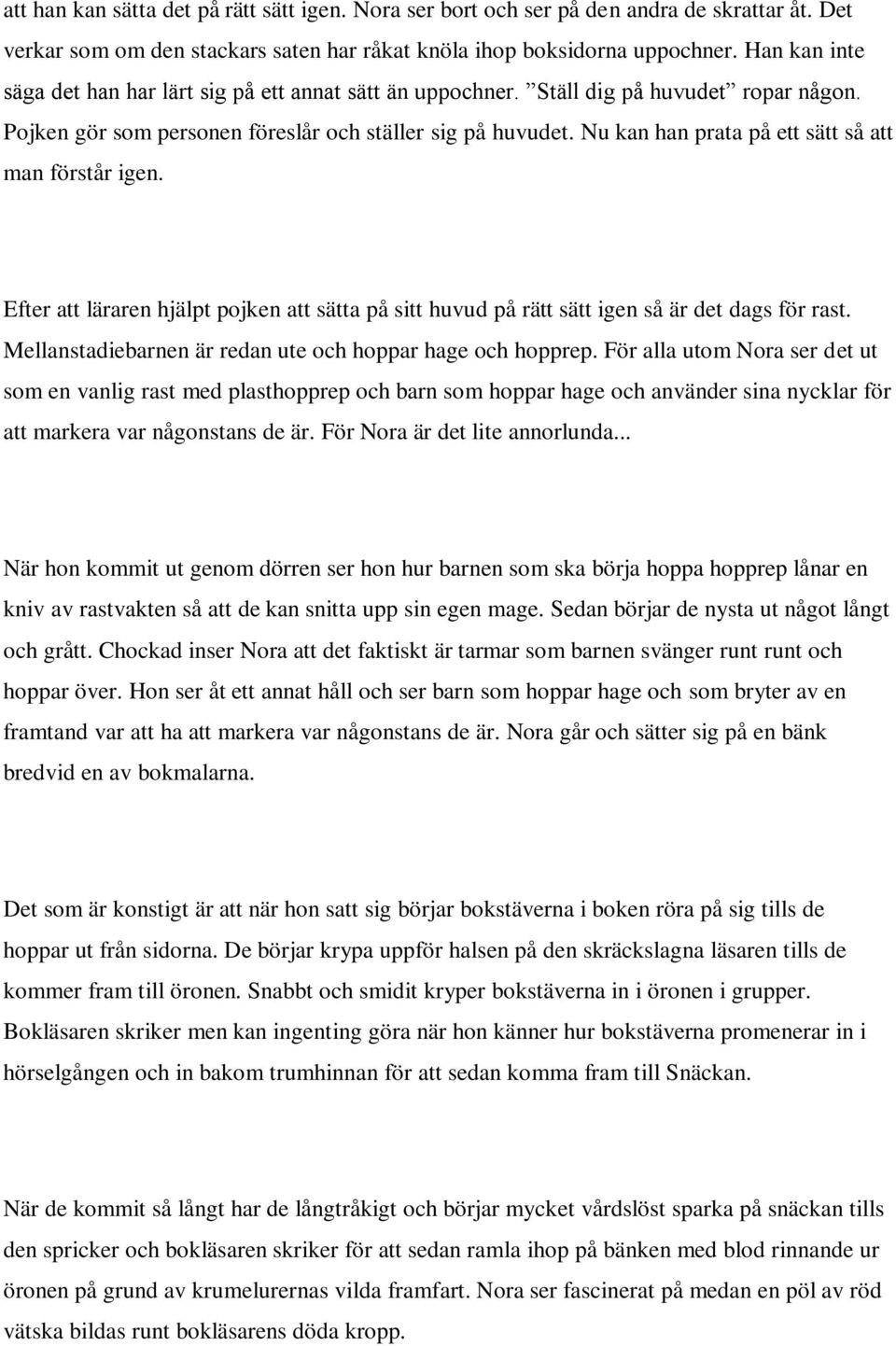 Nu kan han prata på ett sätt så att man förstår igen. Efter att läraren hjälpt pojken att sätta på sitt huvud på rätt sätt igen så är det dags för rast.