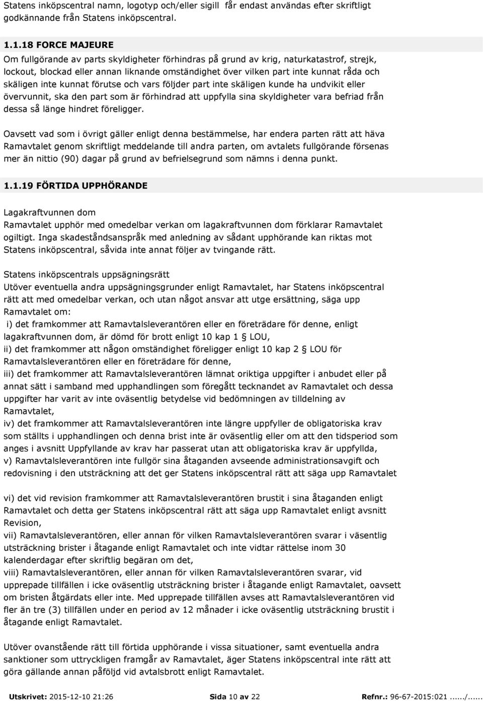 skäligen inte kunnat förutse och vars följder part inte skäligen kunde ha undvikit eller övervunnit, ska den part som är förhindrad att uppfylla sina skyldigheter vara befriad från dessa så länge