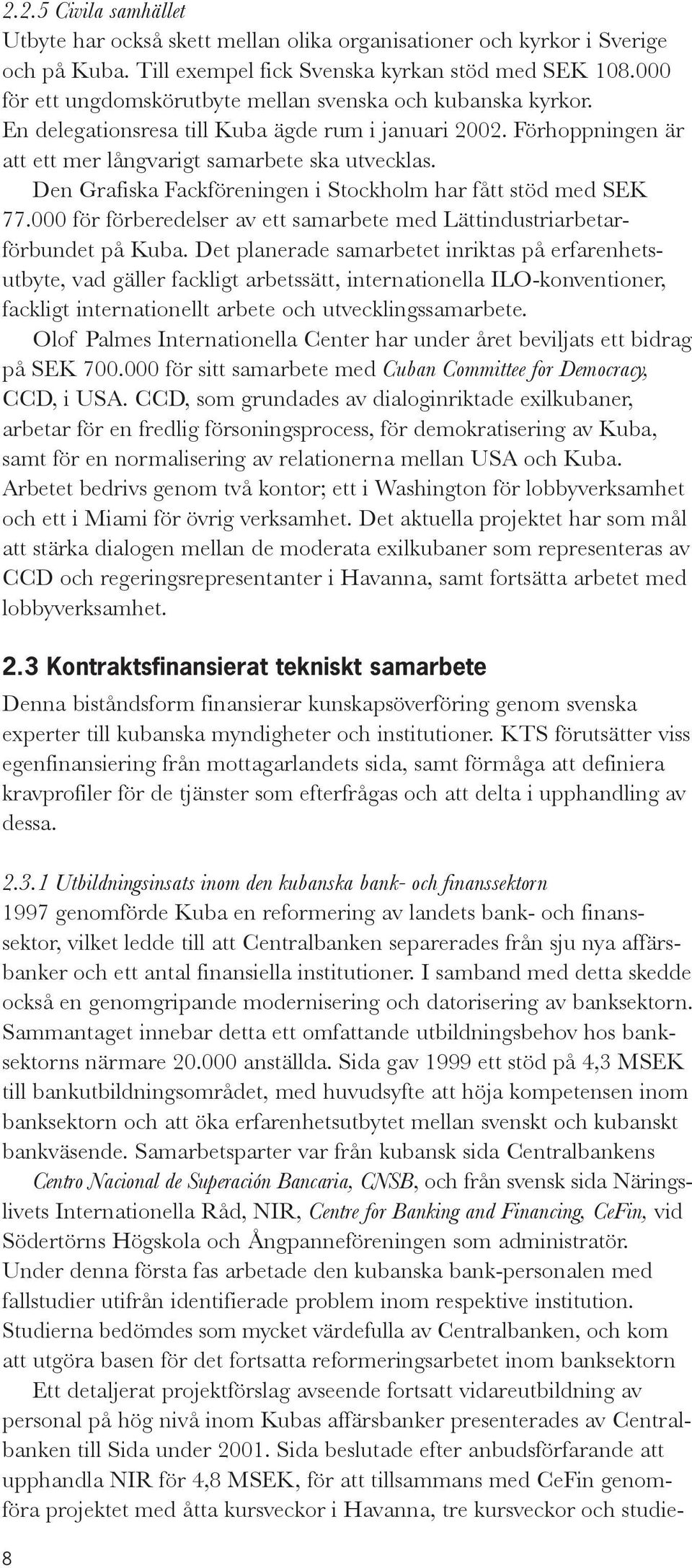 Den Grafiska Fackföreningen i Stockholm har fått stöd med SEK 77.000 för förberedelser av ett samarbete med Lättindustriarbetarförbundet på Kuba.