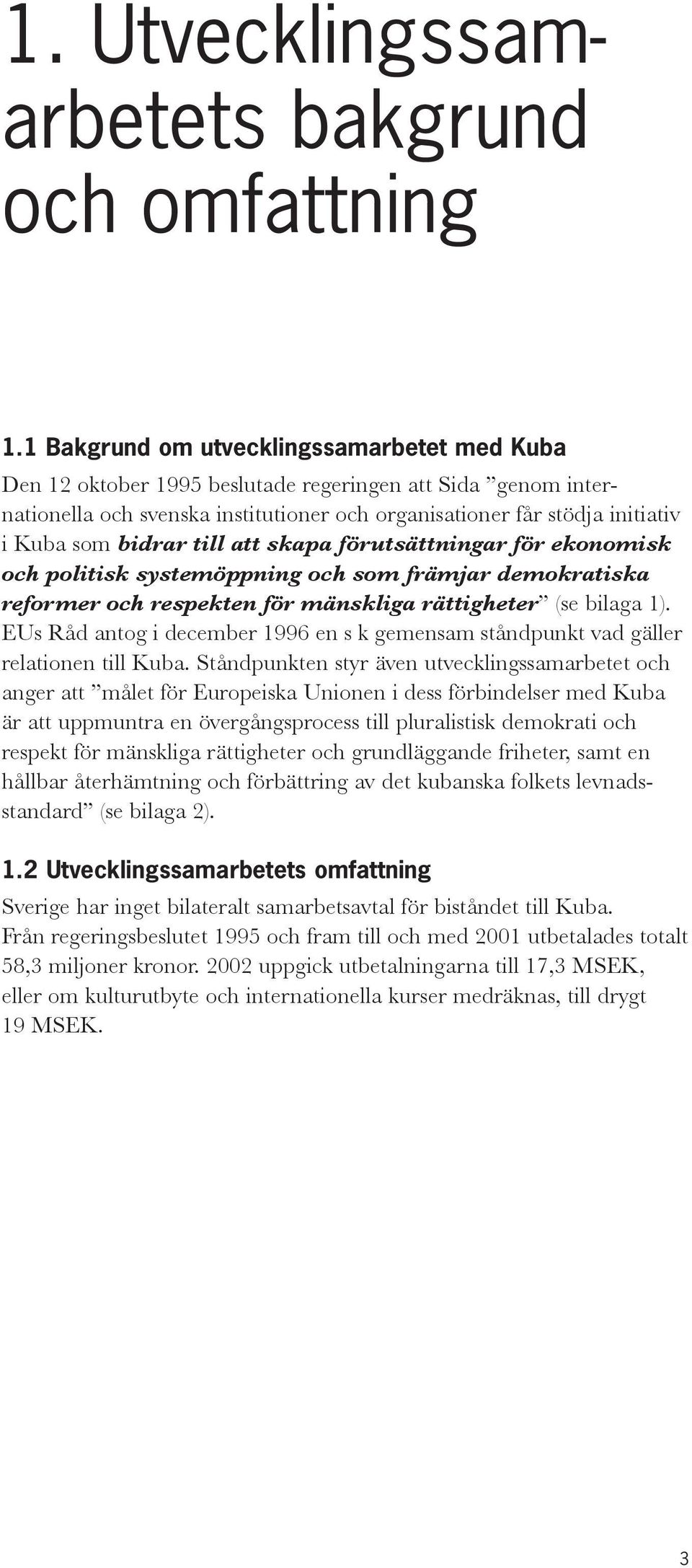 bidrar till att skapa förutsättningar för ekonomisk och politisk systemöppning och som främjar demokratiska reformer och respekten för mänskliga rättigheter (se bilaga 1).