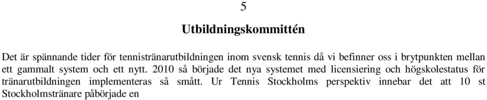 Ur Tennis Stockholms perspektiv innebar det att 10 st Stockholmstränare påbörjade en pilot-utbildning 2 i tennisens träningslära vid Dalarna högskola om 7,5 poäng.
