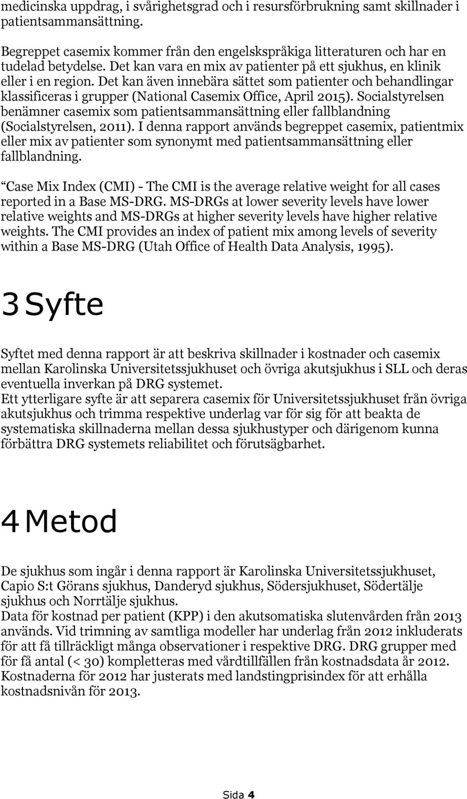 Socialstyrelsen benämner casemix som patientsammansättning eller fallblandning (Socialstyrelsen, 2011).