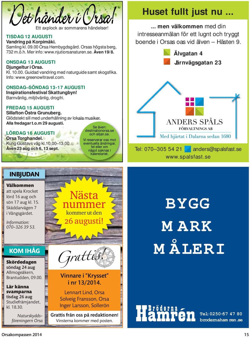 ..... men välkommen med din intresseanmälan för ett lugnt och tryggt boende i Orsas oas vid älven Hästen 9. Älvgatan 4 Järnvägsgatan 23 ONSDAG SÖNDAG 13-17 AUGUSTI Inspirationsfestival Skattungbyn!