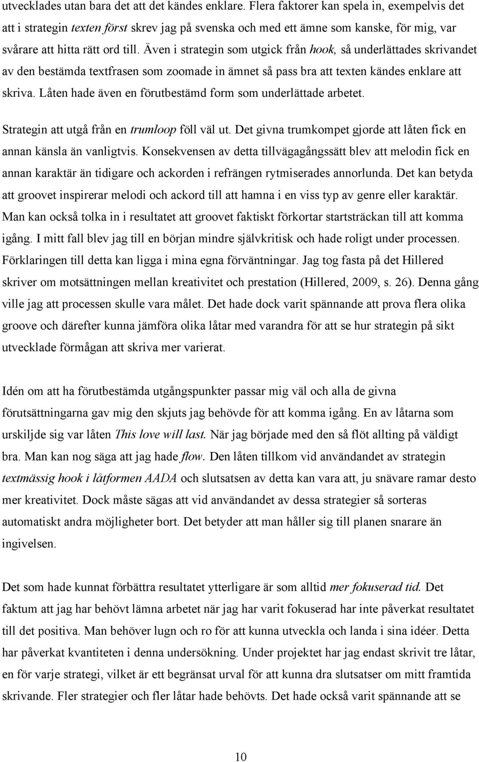 Även i strategin som utgick från hook, så underlättades skrivandet av den bestämda textfrasen som zoomade in ämnet så pass bra att texten kändes enklare att skriva.