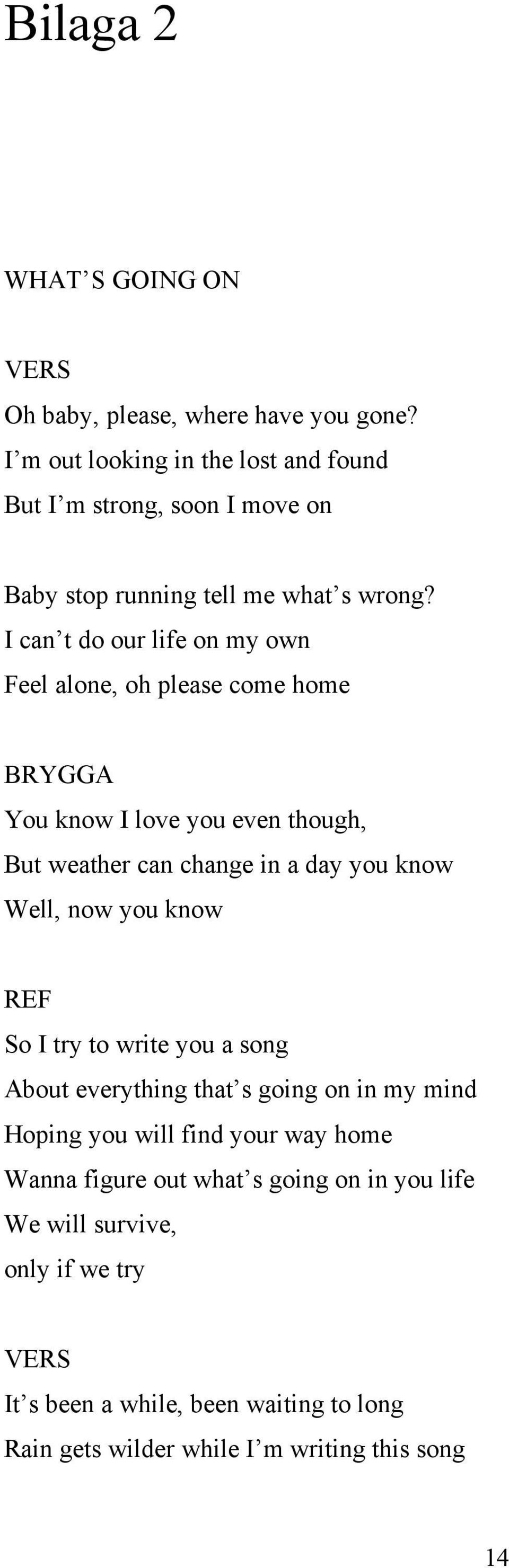 I can t do our life on my own Feel alone, oh please come home BRYGGA You know I love you even though, But weather can change in a day you know Well, now