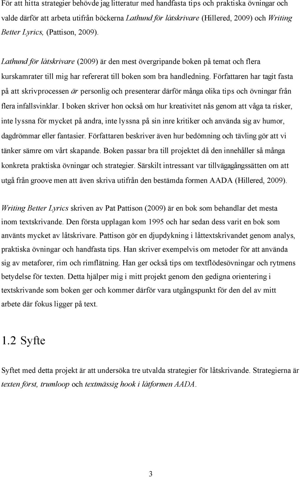 Författaren har tagit fasta på att skrivprocessen är personlig och presenterar därför många olika tips och övningar från flera infallsvinklar.