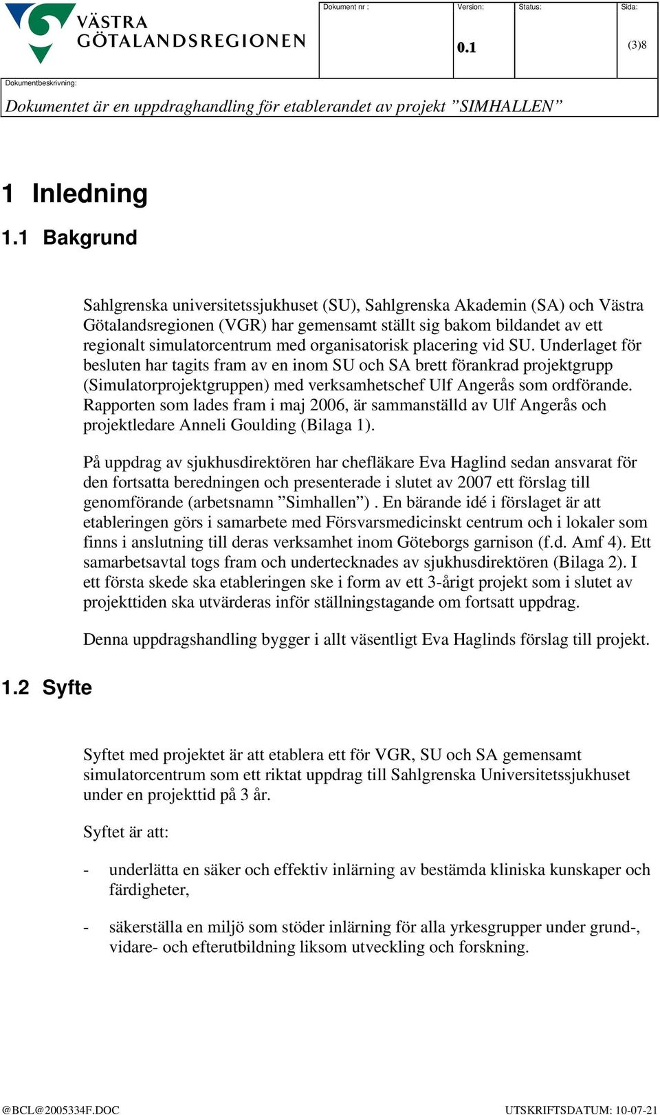 organisatorisk placering vid SU. Underlaget för besluten har tagits fram av en inom SU och SA brett förankrad projektgrupp (Simulatorprojektgruppen) med verksamhetschef Ulf Angerås som ordförande.