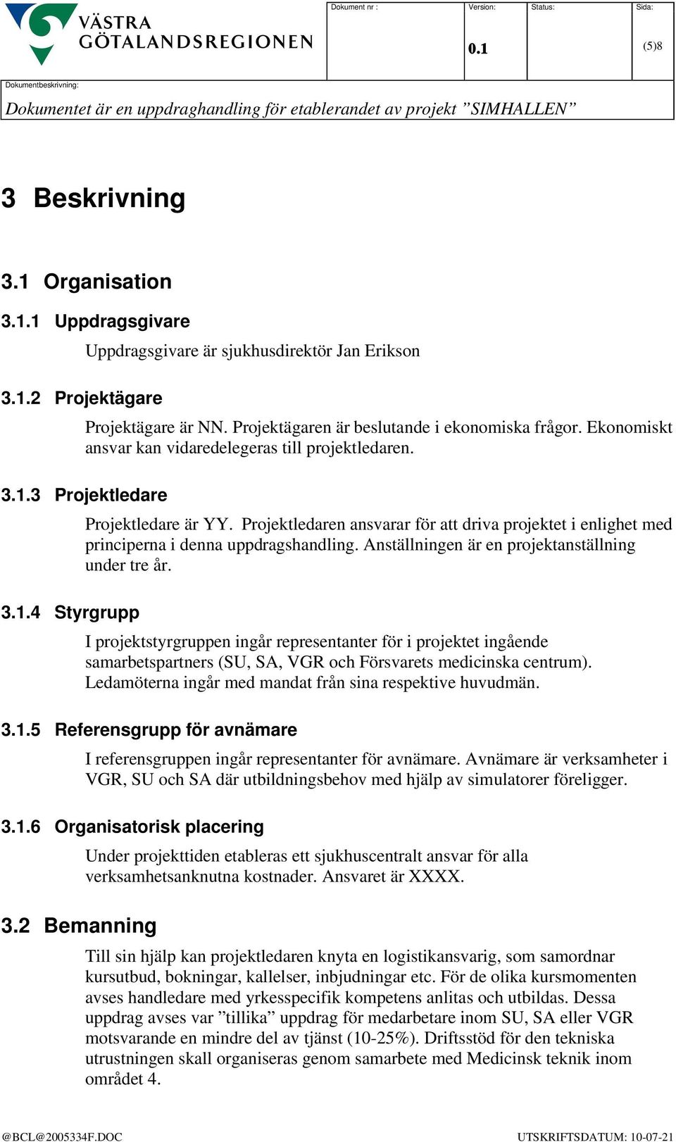 Projektledaren ansvarar för att driva projektet i enlighet med principerna i denna uppdragshandling. Anställningen är en projektanställning under tre år.