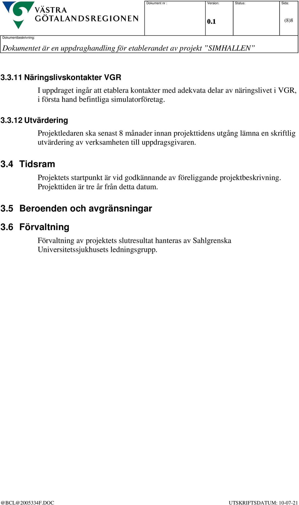 Projektledaren ska senast 8 månader innan projekttidens utgång lämna en skriftlig utvärdering av verksamheten till uppdragsgivaren.