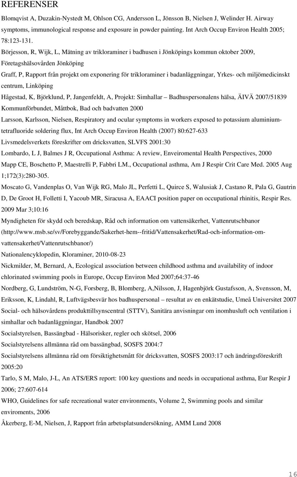 Börjesson, R, Wijk, L, Mätning av trikloraminer i badhusen i Jönköpings kommun oktober 2009, Företagshälsovården Jönköping Graff, P, Rapport från projekt om exponering för trikloraminer i