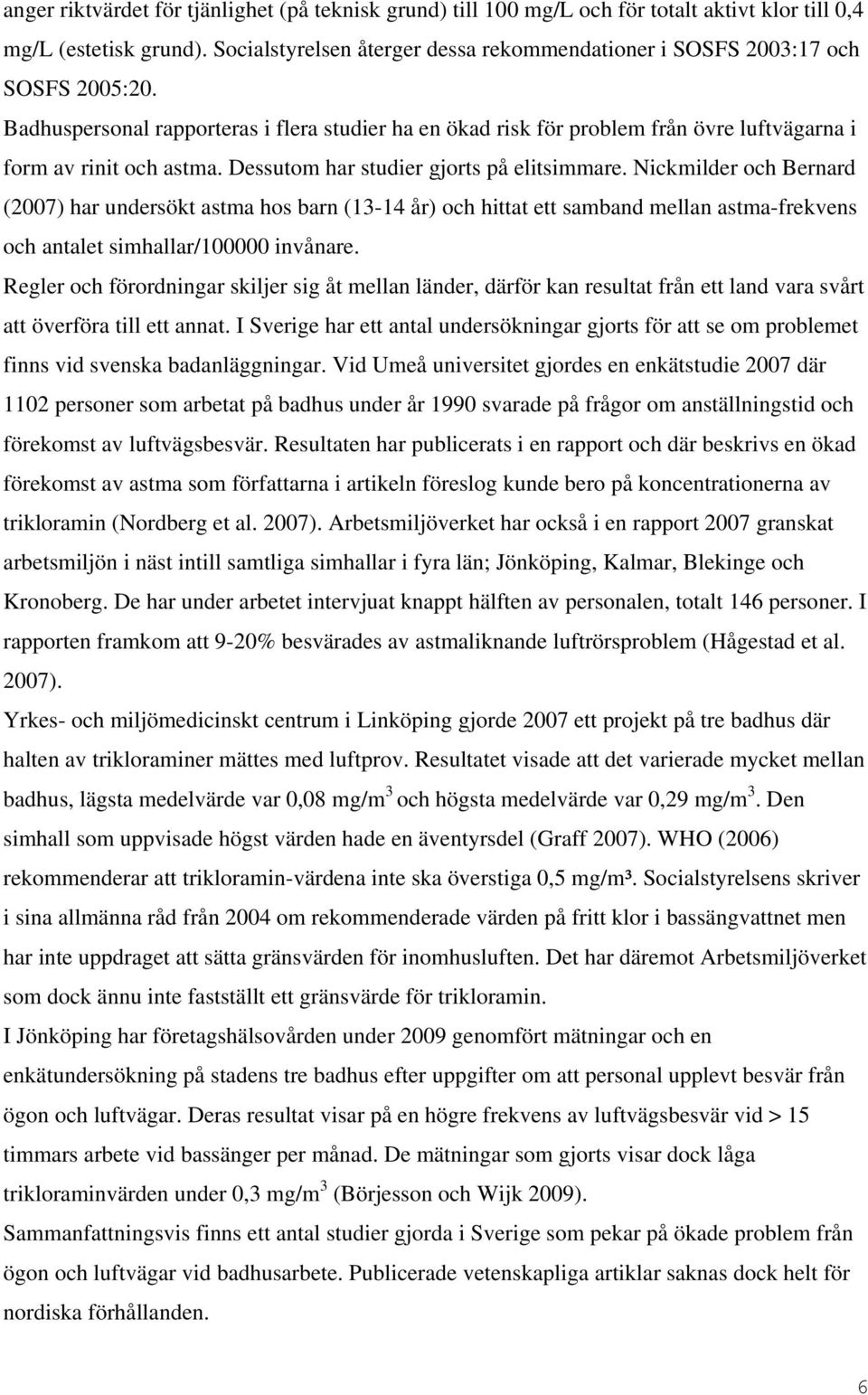 Badhuspersonal rapporteras i flera studier ha en ökad risk för problem från övre luftvägarna i form av rinit och astma. Dessutom har studier gjorts på elitsimmare.