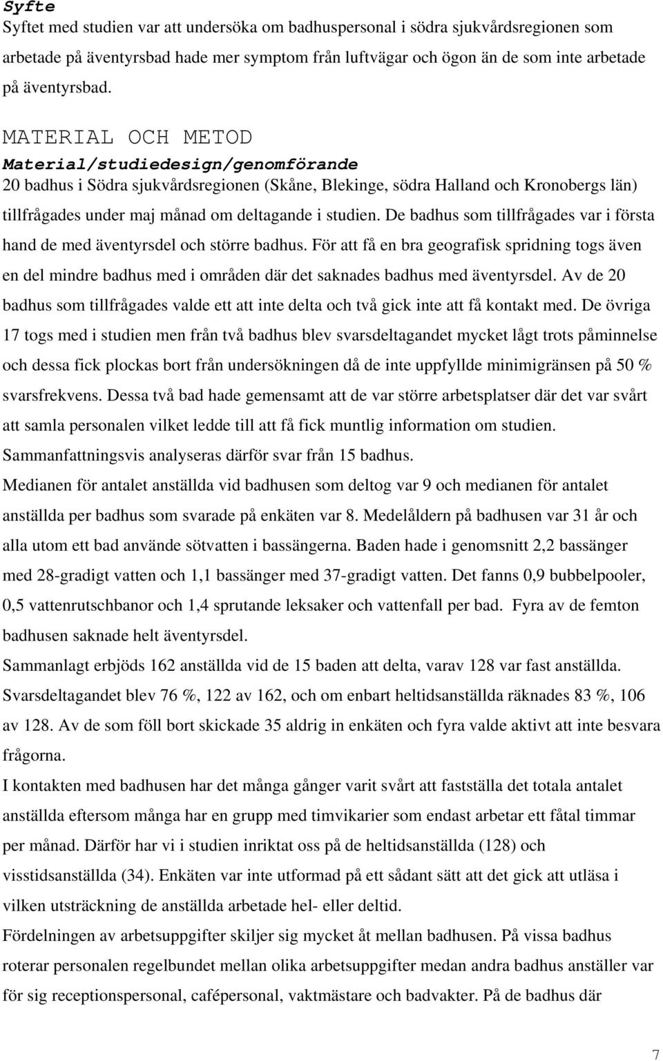 De badhus som tillfrågades var i första hand de med äventyrsdel och större badhus.