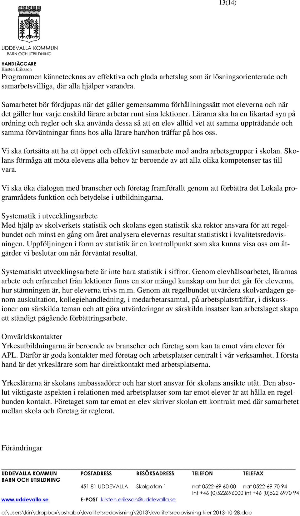 Lärarna ska ha en likartad syn på ordning och regler och ska använda dessa så att en elev alltid vet att samma uppträdande och samma förväntningar finns hos alla lärare han/hon träffar på hos oss.