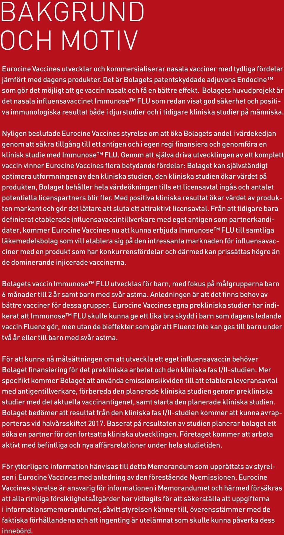 Bolagets huvudprojekt är det nasala influensavaccinet Immunose FLU som redan visat god säkerhet och positiva immunologiska resultat både i djurstudier och i tidigare kliniska studier på människa.