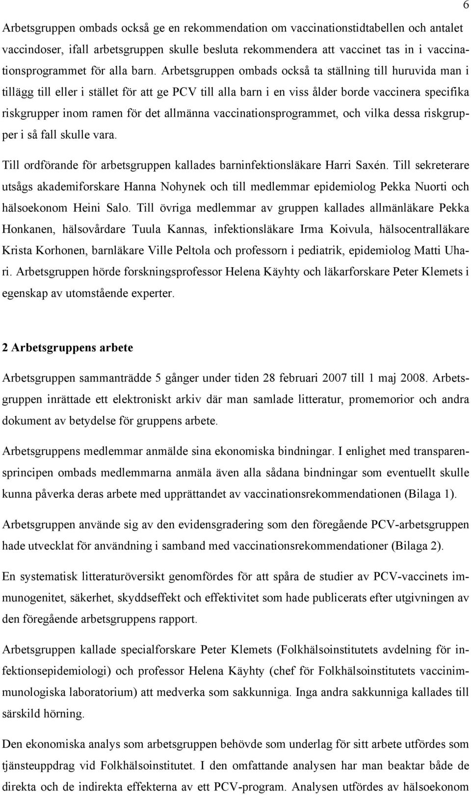 Arbetsgruppen ombads också ta ställning till huruvida man i tillägg till eller i stället för att ge PCV till alla barn i en viss ålder borde vaccinera specifika riskgrupper inom ramen för det